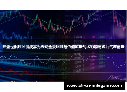 福登世俱杯关键战高光表现全景回顾与价值解析战术影响与领袖气质剖析