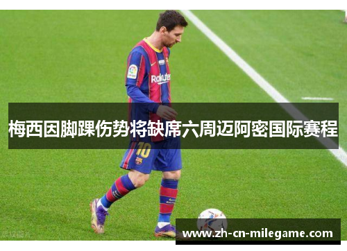 梅西因脚踝伤势将缺席六周迈阿密国际赛程
