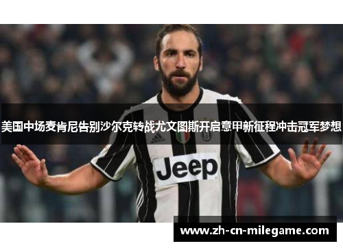 美国中场麦肯尼告别沙尔克转战尤文图斯开启意甲新征程冲击冠军梦想 美国中场麦肯尼告别沙尔克转战尤文图斯开启意甲新征程冲击冠军梦想